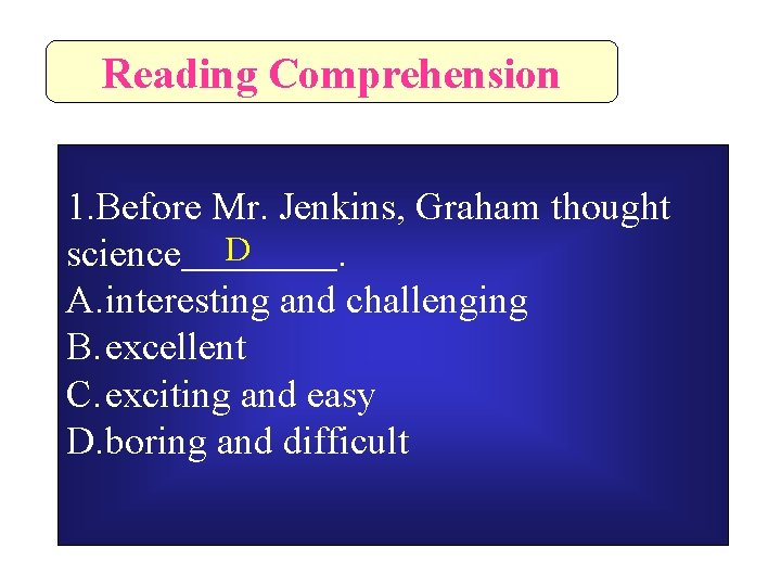 Reading Comprehension 1. Before Mr. Jenkins, Graham thought D science＿＿＿＿. A. interesting and challenging