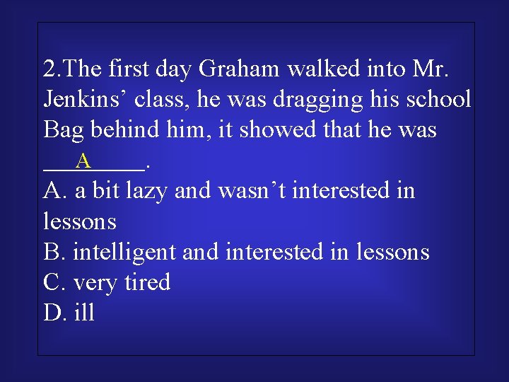 2. The first day Graham walked into Mr. Jenkins’ class, he was dragging his