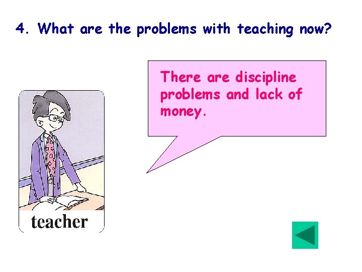 4. What are the problems with teaching now? There are discipline problems and lack