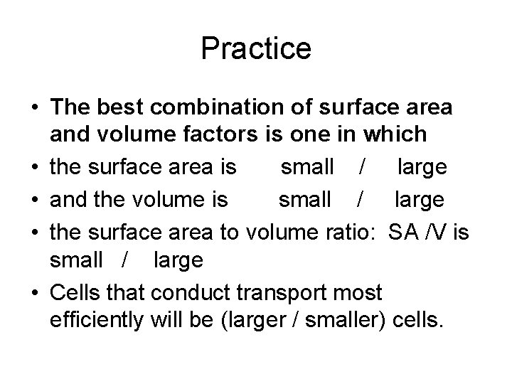Practice • The best combination of surface area and volume factors is one in