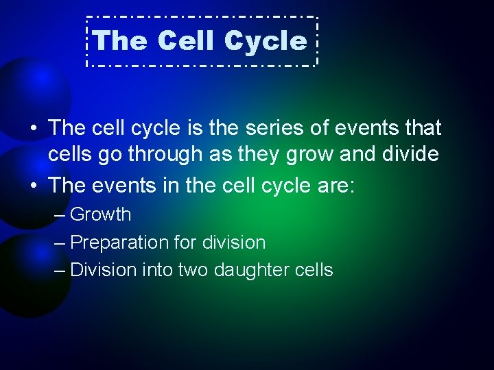 The Cell Cycle • The cell cycle is the series of events that cells