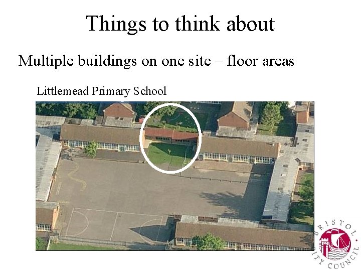 Things to think about Multiple buildings on one site – floor areas Littlemead Primary