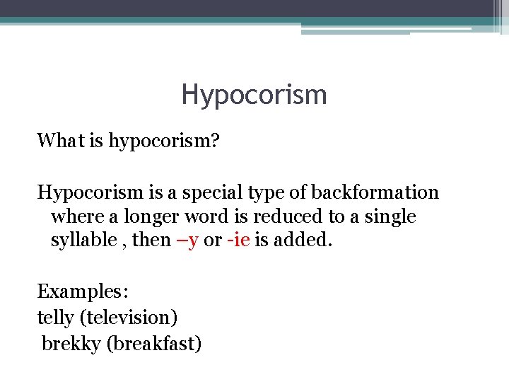 Hypocorism What is hypocorism? Hypocorism is a special type of backformation where a longer