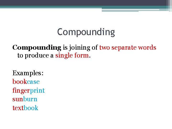Compounding is joining of two separate words to produce a single form. Examples: bookcase