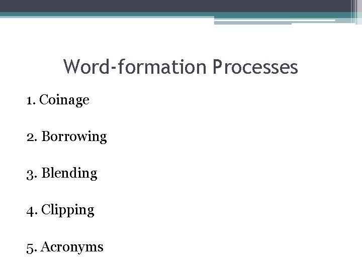 Word-formation Processes 1. Coinage 2. Borrowing 3. Blending 4. Clipping 5. Acronyms 