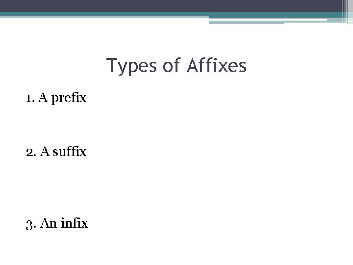 Types of Affixes 1. A prefix 2. A suffix 3. An infix 