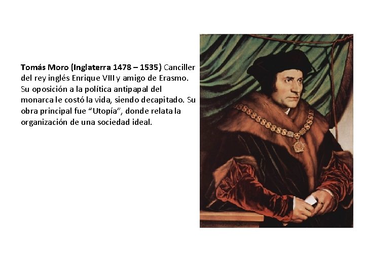 Tomás Moro (Inglaterra 1478 – 1535) Canciller del rey inglés Enrique VIII y amigo