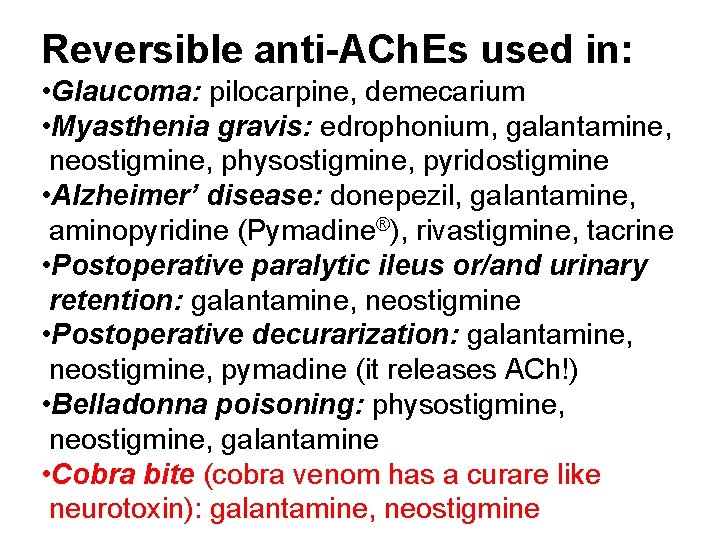 Reversible anti-ACh. Es used in: • Glaucoma: pilocarpine, demecarium • Myasthenia gravis: edrophonium, galantamine,