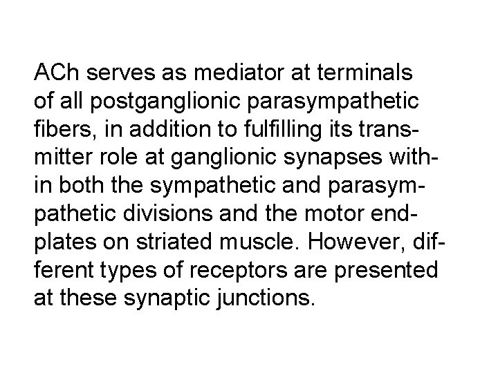 ACh serves as mediator at terminals of all postganglionic parasympathetic fibers, in addition to