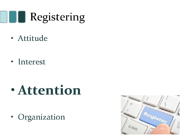 Registering • Attitude • Interest • Attention • Organization 