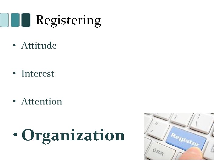 Registering • Attitude • Interest • Attention • Organization 