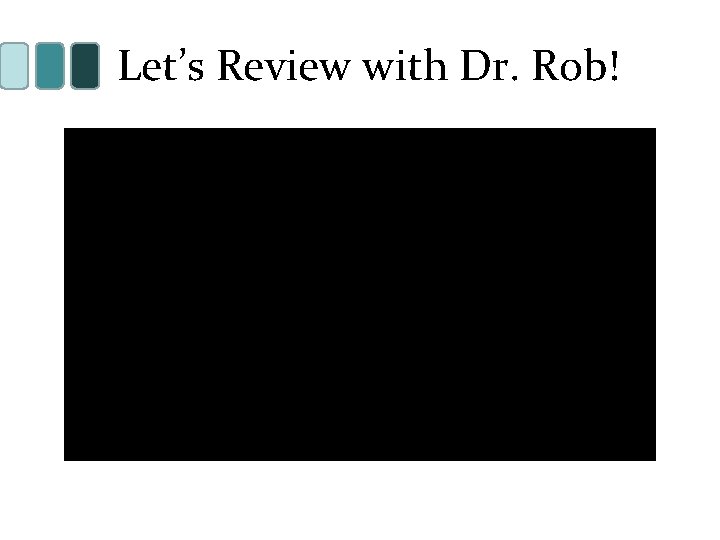 Let’s Review with Dr. Rob! 