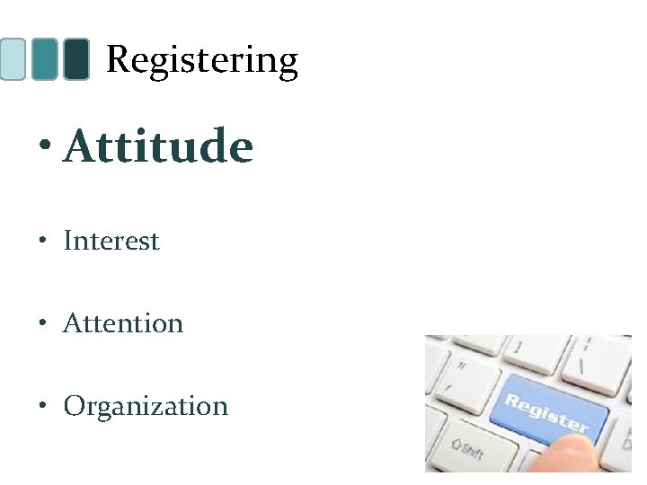 Registering • Attitude • Interest • Attention • Organization 