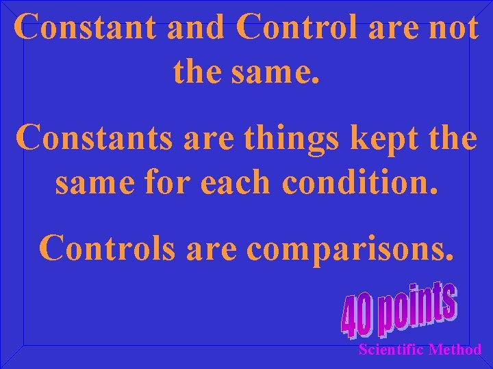 Constant and Control are not the same. Constants are things kept the same for