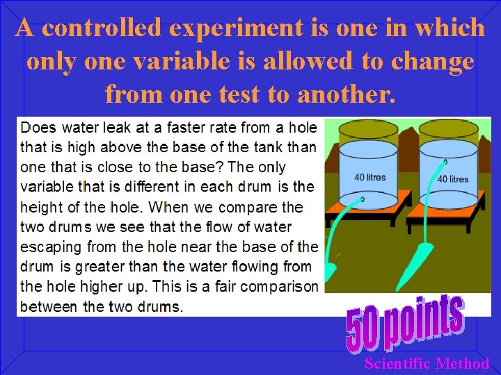 A controlled experiment is one in which only one variable is allowed to change