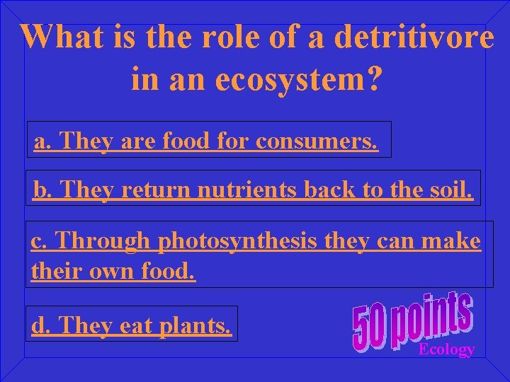 What is the role of a detritivore in an ecosystem? a. They are food