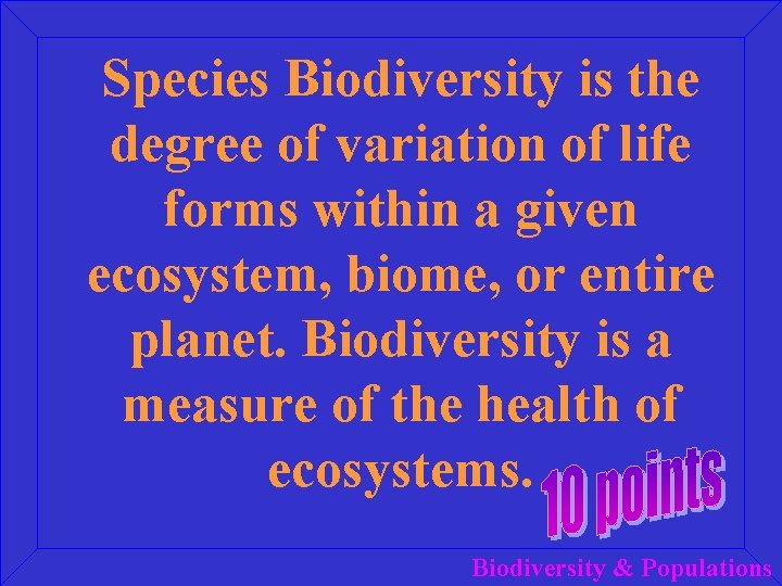 Species Biodiversity is the degree of variation of life forms within a given ecosystem,