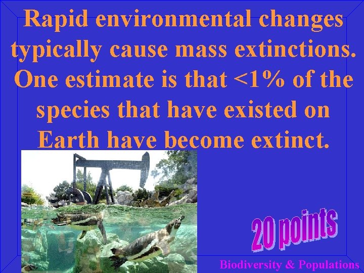Rapid environmental changes typically cause mass extinctions. One estimate is that <1% of the