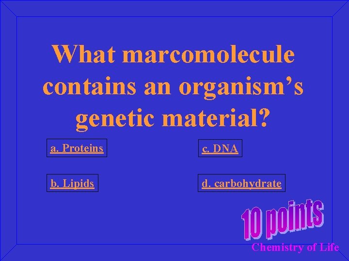 What marcomolecule contains an organism’s genetic material? a. Proteins c. DNA b. Lipids d.