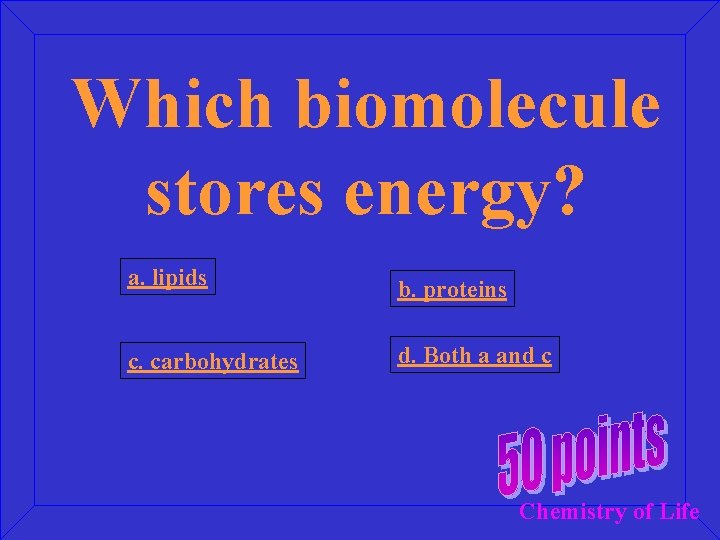 Which biomolecule stores energy? a. lipids b. proteins c. carbohydrates d. Both a and