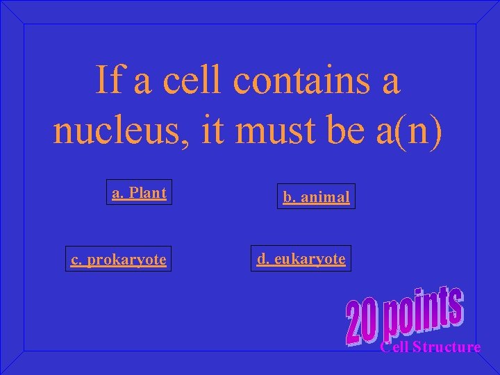 If a cell contains a nucleus, it must be a(n) a. Plant b. animal