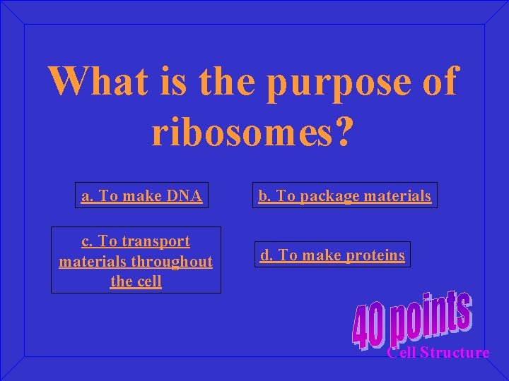 What is the purpose of ribosomes? a. To make DNA c. To transport materials