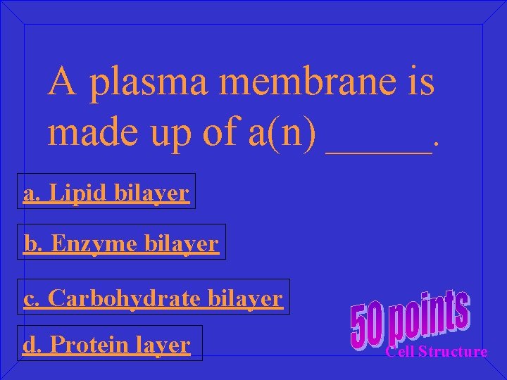 A plasma membrane is made up of a(n) _____. a. Lipid bilayer b. Enzyme