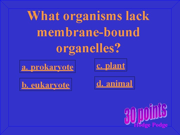 What organisms lack membrane-bound organelles? a. prokaryote c. plant b. eukaryote d. animal Hodge