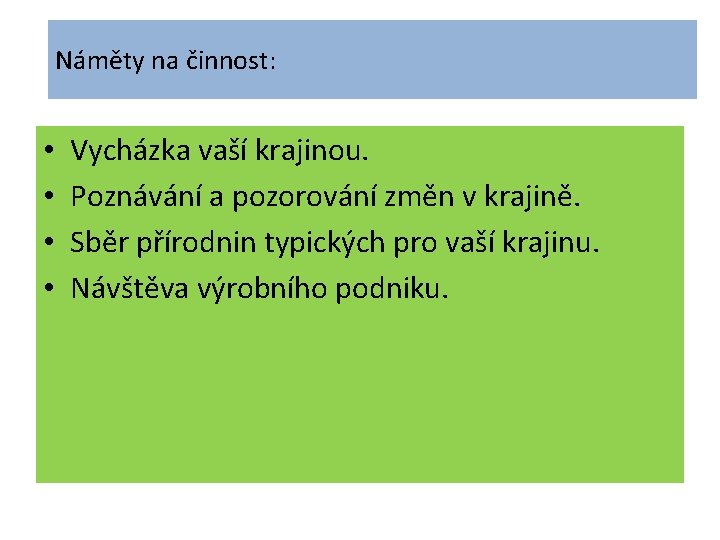 Náměty na činnost: • • Vycházka vaší krajinou. Poznávání a pozorování změn v krajině.