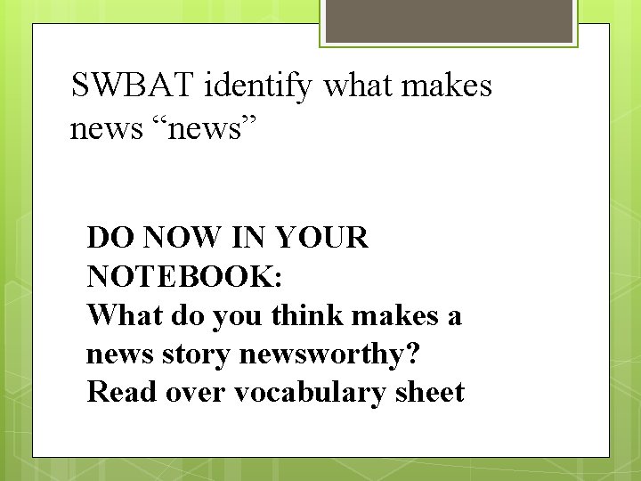 SWBAT identify what makes news “news” DO NOW IN YOUR NOTEBOOK: What do you