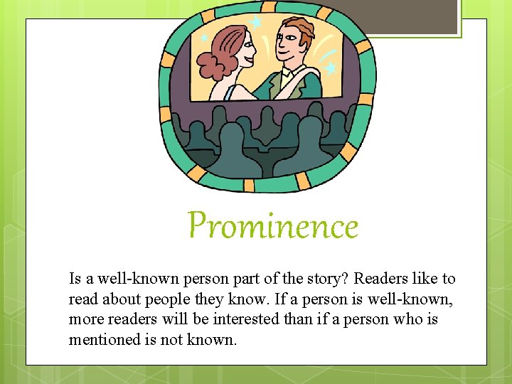 Prominence Is a well-known person part of the story? Readers like to read about