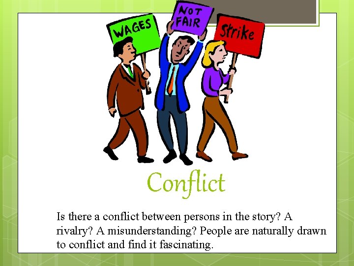 Conflict Is there a conflict between persons in the story? A rivalry? A misunderstanding?