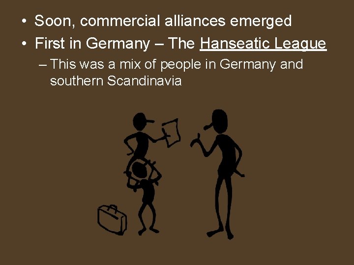  • Soon, commercial alliances emerged • First in Germany – The Hanseatic League