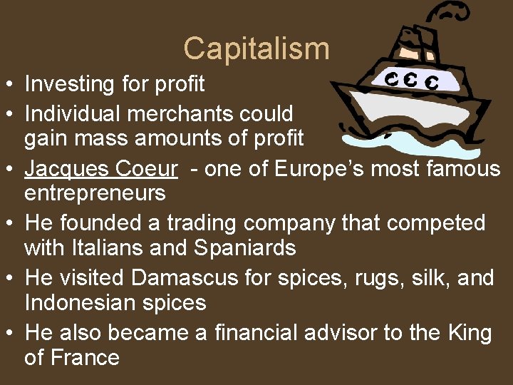 Capitalism • Investing for profit • Individual merchants could gain mass amounts of profit