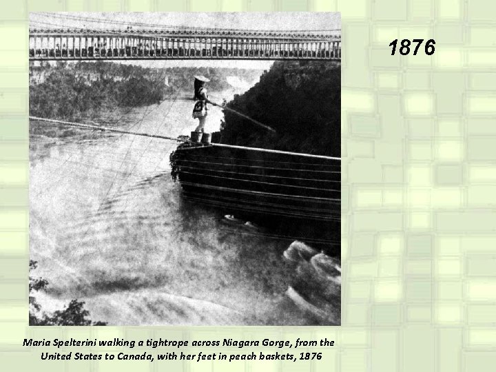 1876 Maria Spelterini walking a tightrope across Niagara Gorge, from the United States to