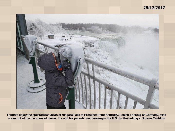 29/12/2017 Tourists enjoy the spectacular views of Niagara Falls at Prospect Point Saturday. Fabian
