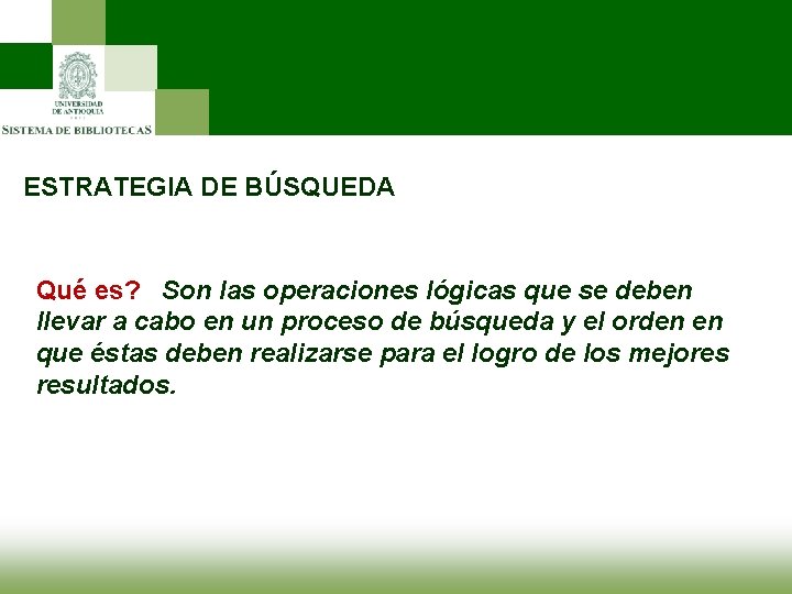 ESTRATEGIA DE BÚSQUEDA Qué es? Son las operaciones lógicas que se deben llevar a