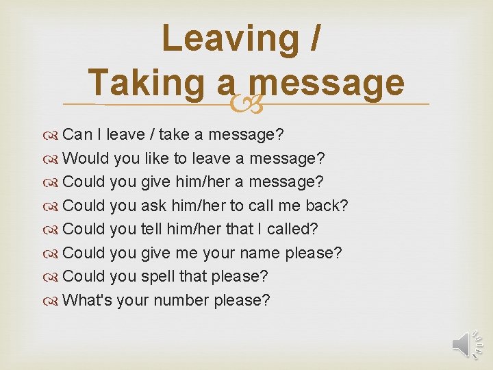 Leaving / Taking a message Can I leave / take a message? Would you