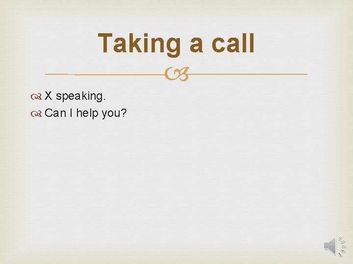 Taking a call X speaking. Can I help you? 