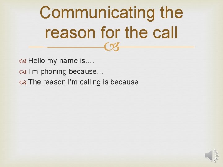 Communicating the reason for the call Hello my name is…. I’m phoning because… The
