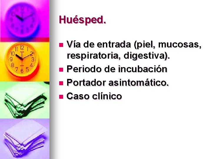 Huésped. Vía de entrada (piel, mucosas, respiratoria, digestiva). n Periodo de incubación n Portador