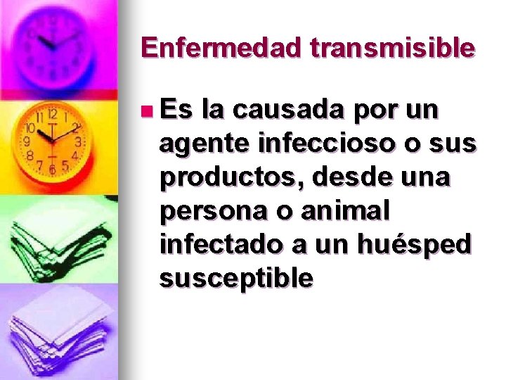 Enfermedad transmisible n Es la causada por un agente infeccioso o sus productos, desde
