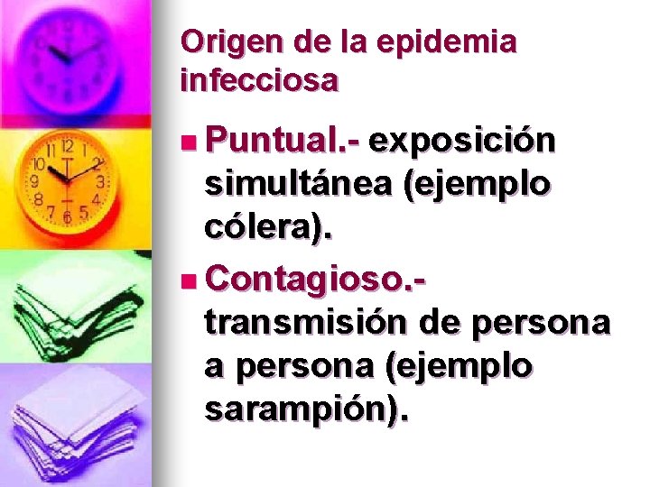 Origen de la epidemia infecciosa n Puntual. - exposición simultánea (ejemplo cólera). n Contagioso.