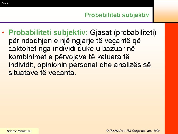 5 -10 Probabiliteti subjektiv • Probabiliteti subjektiv: Gjasat (probabiliteti) për ndodhjen e një ngjarje