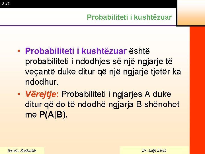 5 -27 Probabiliteti i kushtëzuar • Probabiliteti i kushtëzuar është probabiliteti i ndodhjes së