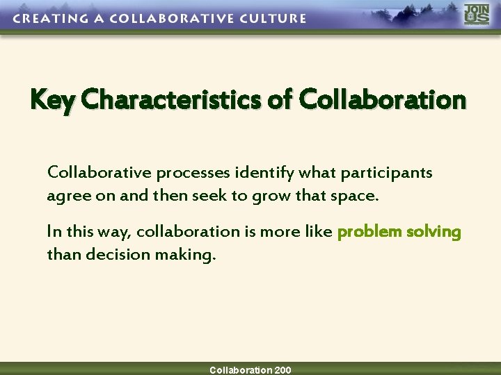 Key Characteristics of Collaboration Collaborative processes identify what participants agree on and then seek