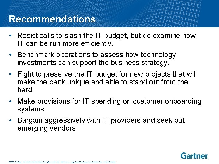 Recommendations • Resist calls to slash the IT budget, but do examine how IT