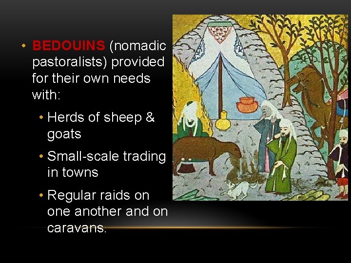 • BEDOUINS (nomadic pastoralists) provided for their own needs with: • Herds of