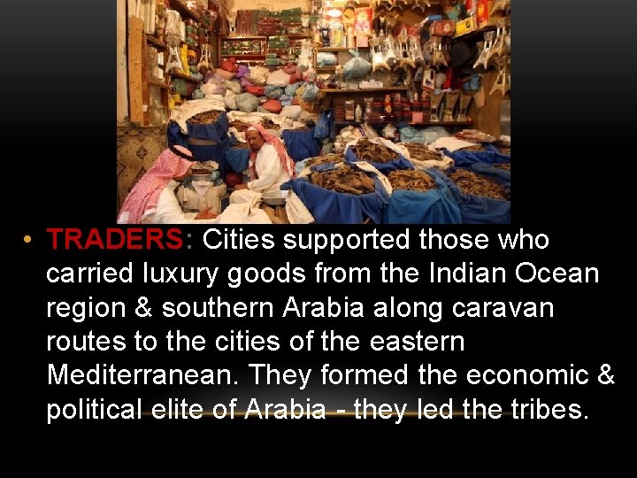  • TRADERS: Cities supported those who carried luxury goods from the Indian Ocean