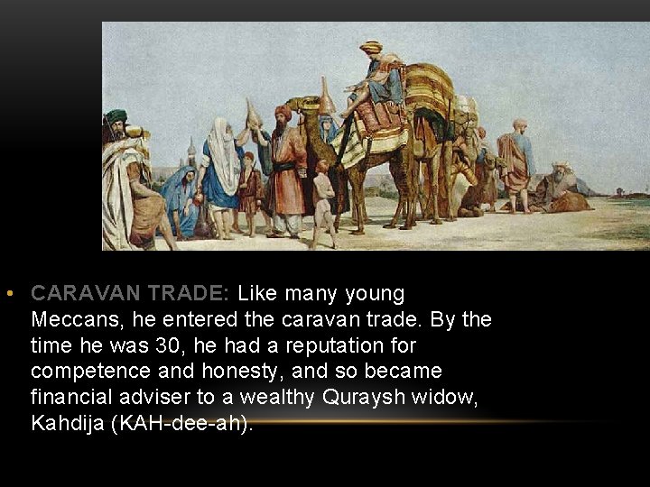 • CARAVAN TRADE: Like many young Meccans, he entered the caravan trade. By